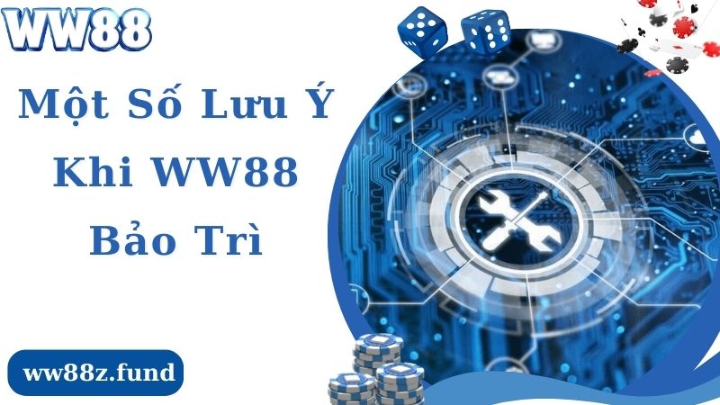 Một số lưu ý quan trọng khi WW88 bảo trì