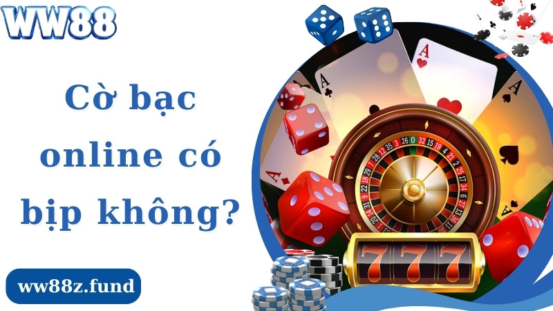 Giải Đáp Cờ Bạc Online Có Bịp Không Dành Cho Tân Binh