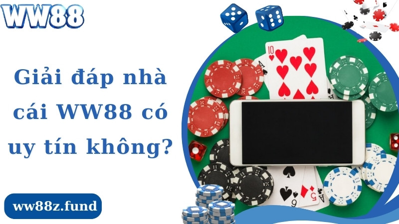 Lời giải đáp cho thắc mắc nhà cái WW88 có uy tín không?