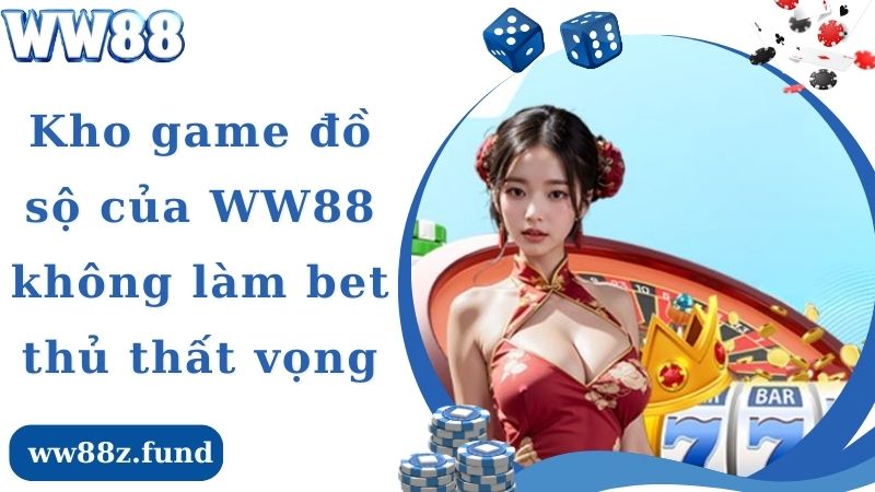 Kho game đồ sộ của WW88 không làm bet thủ thất vọng